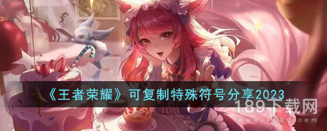 王者荣耀2023可复制特殊符号有哪些 2023王者荣耀可复制特殊符号