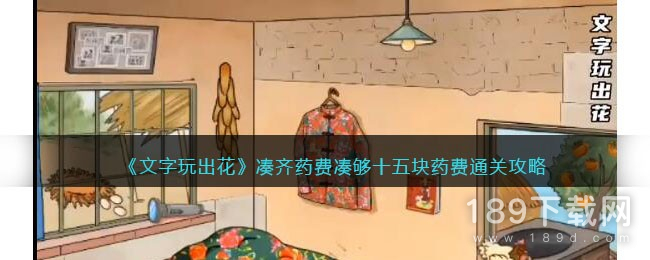 文字玩出花凑齐药费凑够十五块药费怎么通关 文字玩出花凑齐药费凑够十五块药费通关攻略详情